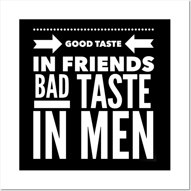 Good taste in Friends bad taste in Men Wall Art by Live Together